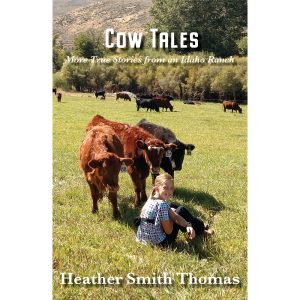 Cow Tales - More True Stories from an Idaho Ranch by Heather Smith Thomas