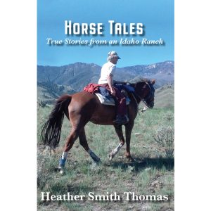 Horse Tales - True Stories from an Idaho Ranch by Heather Smith Thomas
